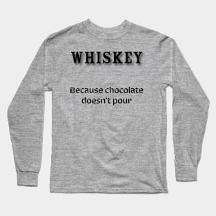 Whiskey: Because chocolate doesn’t pour Long Sleeve T-Shirt